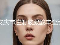 安庆市注射玻尿酸丰全脸排名公开-安庆亚星医疗美容诊所口碑领衔